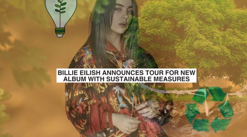 Billie Eilish Anuncia una Gira para su Nuevo Álbum con medidas sostenibles