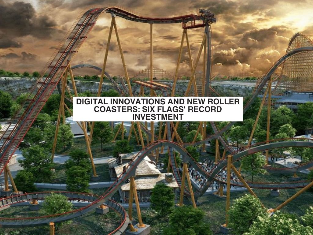 Digital Innovations and New Roller Coasters: Six Flags' Record Investment